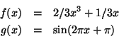 \begin{eqnarray*}
f(x) & = & 2/3x^3 + 1/3x \\
g(x) & = & \sin (2\pi x + \pi) \\
\end{eqnarray*}