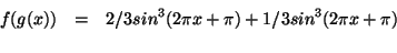 \begin{eqnarray*}
f(g(x)) & = & 2/3 sin^3(2\pi x + \pi) + 1/3 sin^3(2\pi x + \pi) \\
\end{eqnarray*}