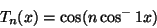 \begin{displaymath}
T_n(x)=\cos(n\cos^-1x)
\end{displaymath}