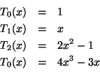 \begin{eqnarray*}
T_0(x)&=&1\\
T_1(x)&=&x\\
T_2(x)&=&2x^2-1\\
T_0(x)&=&4x^3-3x\\
\end{eqnarray*}