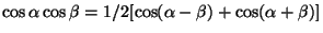 $\cos\alpha\cos\beta = 1/2[\cos(\alpha - \beta) + \cos(\alpha +
\beta)]$