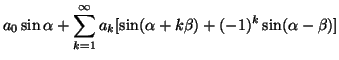 $\displaystyle a_0\sin\alpha + \sum_{k=1}^\infty a_k [\sin(\alpha + k\beta)
+ (-1)^k\sin(\alpha - \beta)]$